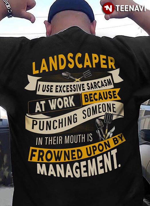 Landscaper I Use Excessive Sarcasm At Work Because Punching Someone In Their Mouths