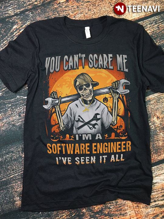 You Can’t Scare Me I’m A Software  Engineer I’ve Seen It All Skeleton Halloween T-Shirt