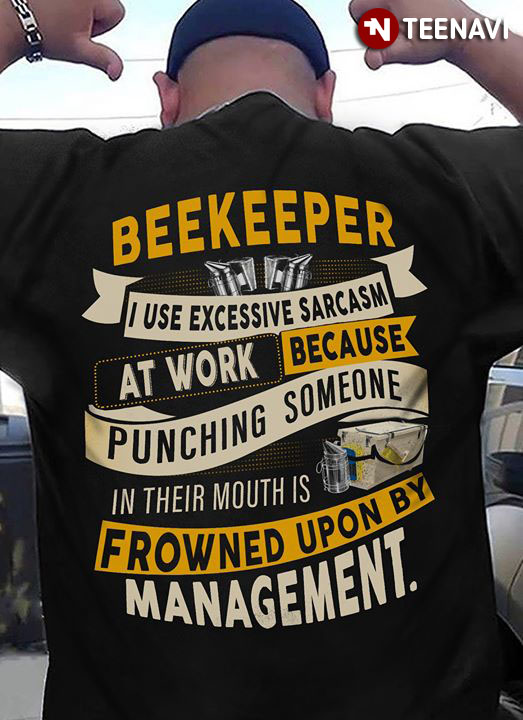 Beekeeper I Use Excessive Sarcasm At Work Because Punching Someone In Their Mouths