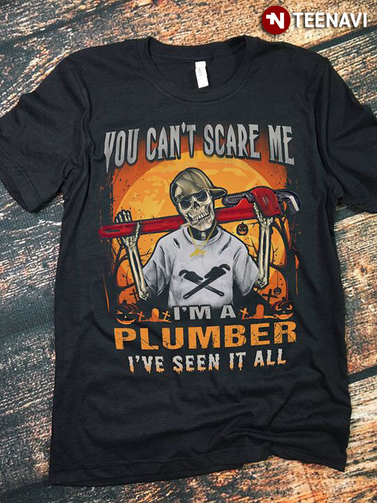 You Can’t Scare Me I’m A Plumber I’ve Seen It All Skeleton Halloween