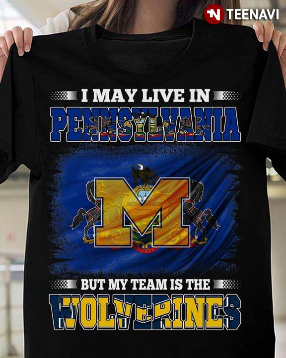 I May Live In Pennsylvania But My Team Is The Michigan Wolverines