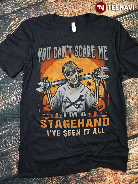 You Can’t Scare Me I’m A Stagehand I’ve Seen It All Skeleton Halloween