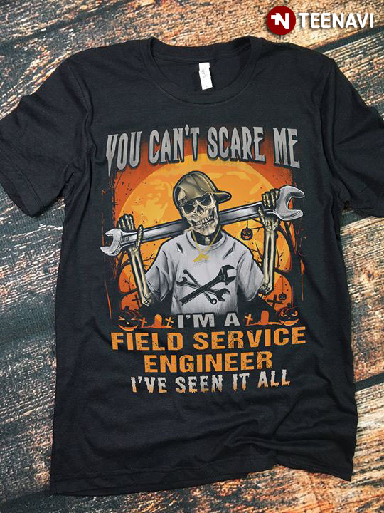 You Can’t Scare Me I’m A Field Service Engineer I’ve Seen It All Skeleton Halloween
