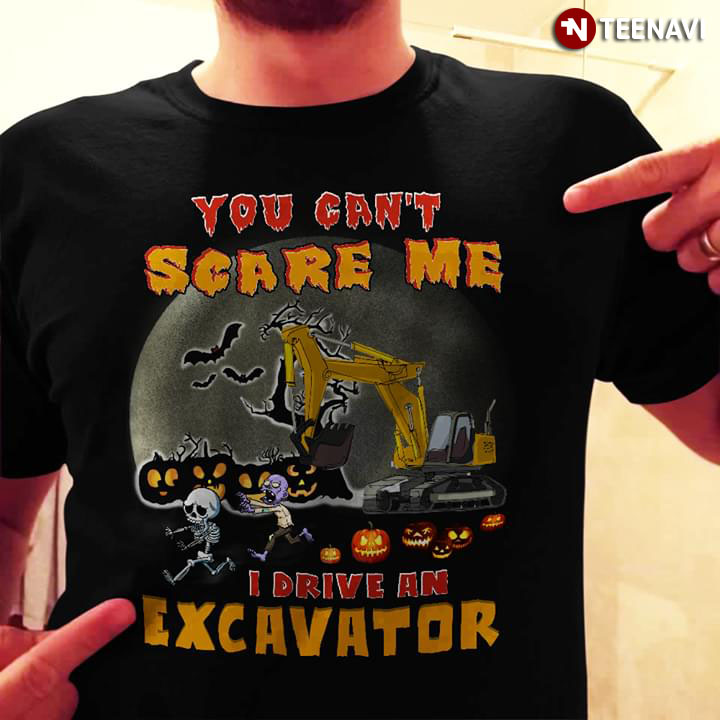 You Can't Scare Me I Drive A Excavator Halloween