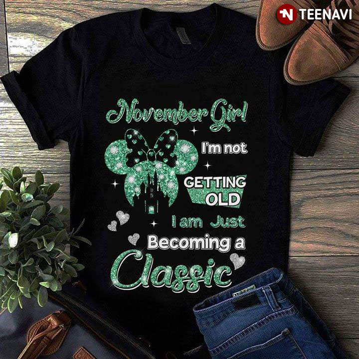 Disney Minnie Mouse November Girl I’m Not Getting Old I Am Just Becoming A Classic