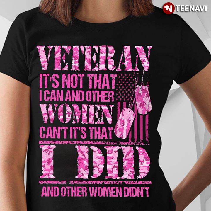 Veteran It's Not That I Can And Other Women Can't It's That I Did And Other Women Didn't