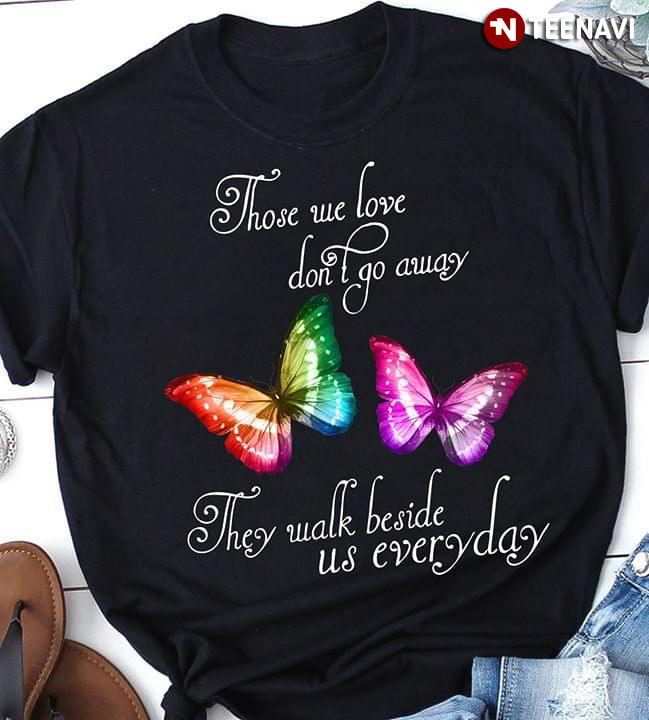 Those We Love Don't Go Away They Walk Beside Us Everyday Butterfly