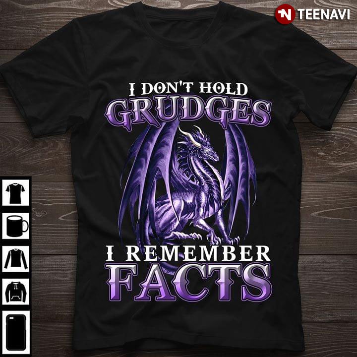 I Don't Hold Grudges I Remember Facts Dragon