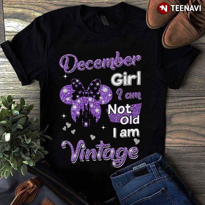 December Girl I Am Not Old I Am Vintage