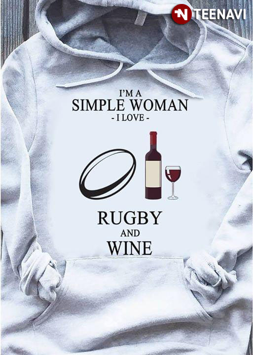 I'm A Simple Woman I Love Rugby And Wine