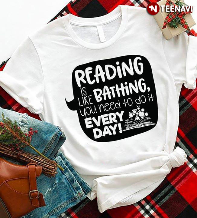 Reading Is Like Bathing You Need To Do It Every Day