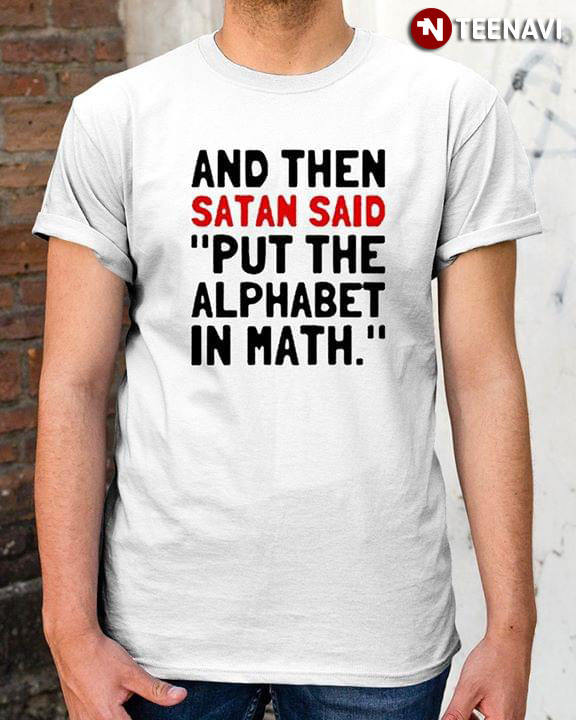 And Then Satan Said Put The Alphabet In Math