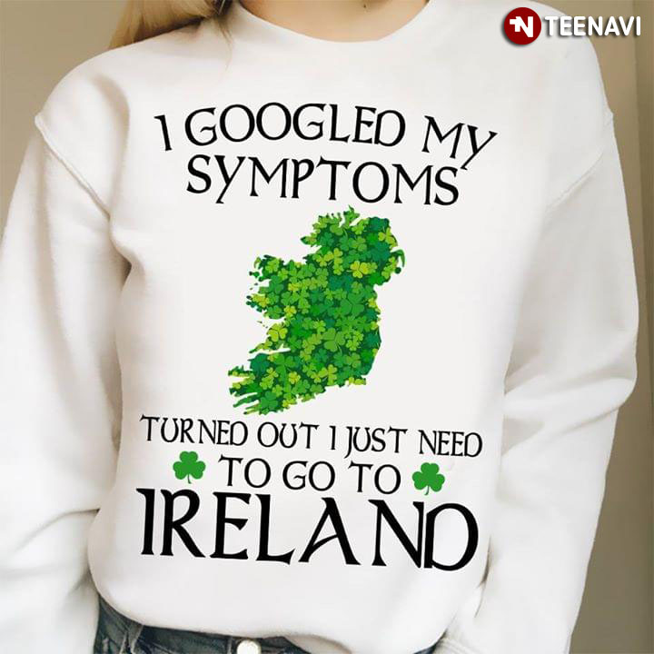 I Googled My Symptoms Turned Out I Just Need To Go To Ireland