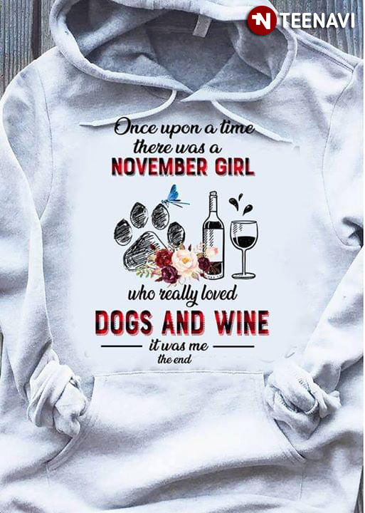 Once Upon A Time  There Was A November Girl Who Really Loved Dogs And Wine It Was Me The End