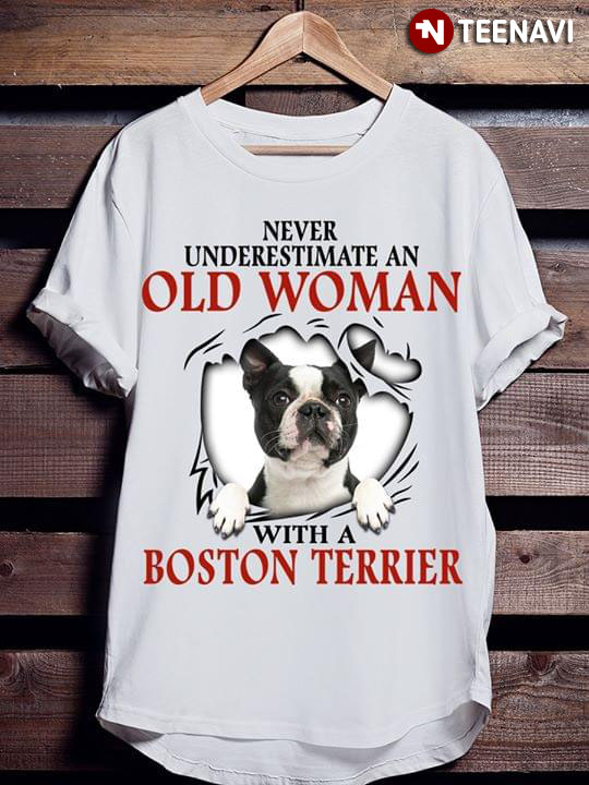 Never Underestimate An Old Woman With A Boston Terrier