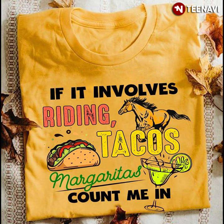 If It Involves Riding Tacos Margaritas Count Me In