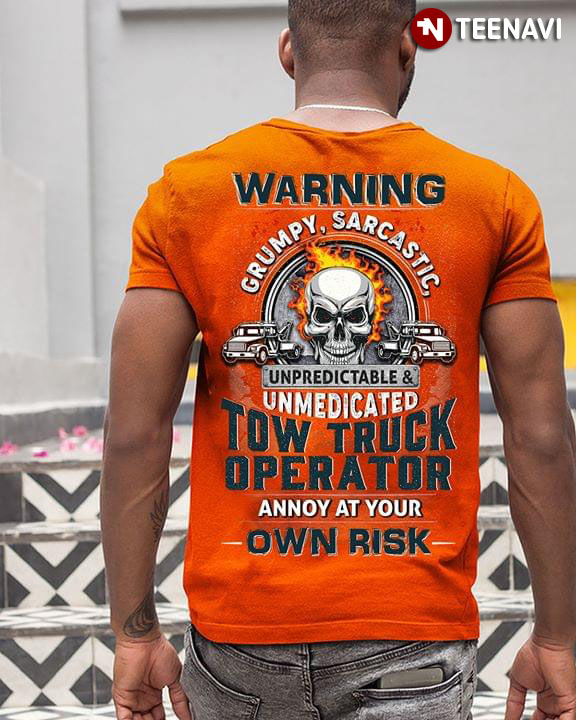 Warning Grumpy Sarcastic Unpredictable & Unmedicated Tow Truck Operator Annoy At Your Own Risk