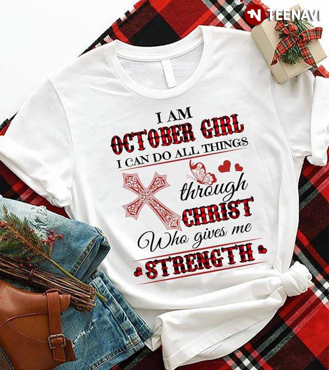 I Am October Girl I Can Do All Things Through Christ Who Gives Me Strength (New Version)
