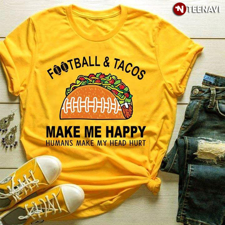 Football & Tacos Make Me Happy Humans Make My Head Hurt