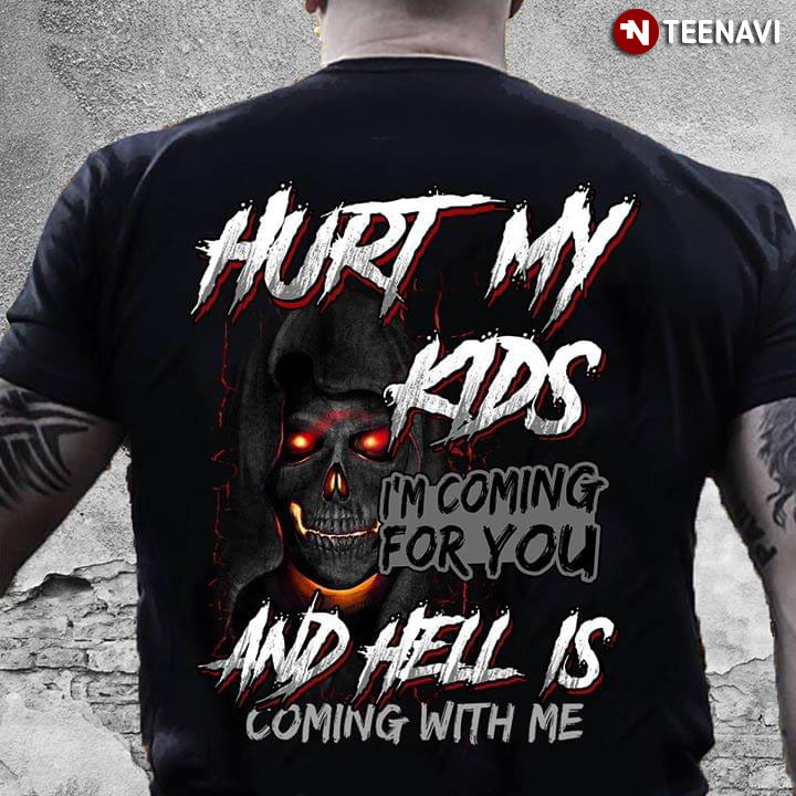 Hurt My Kids I'm Coming For You And Hell Is Coming With Me The Death