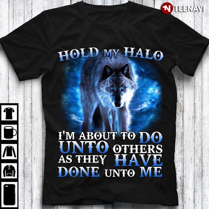 Wolf Hold My Halo I’m About To Do Unto Others As They Have Done Unto Me