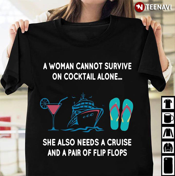 A Woman Cannot Survive On Cocktail Alone She Also Needs A Cruise And A Pair Of Flip Flops