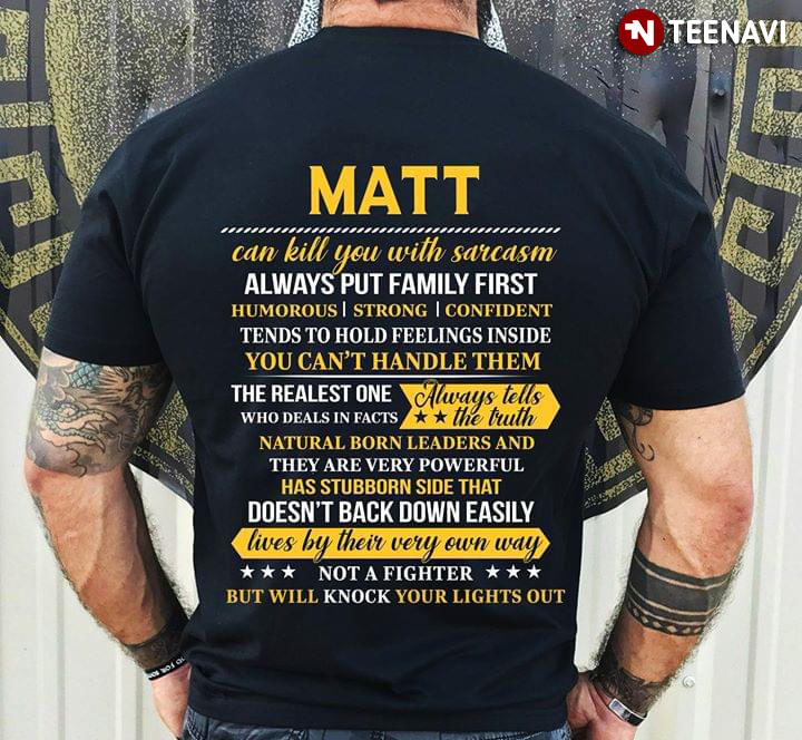 Matt Can Kill You With Sarcasm Always Put Family First Humorous Strong Confident