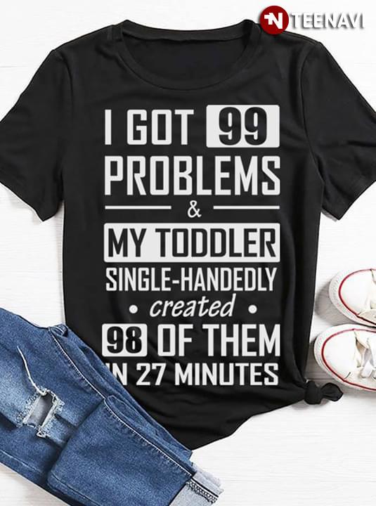 I Got 99 Problems & Toddler Single-Handedly Created 98 Of Them In 27 Minutes