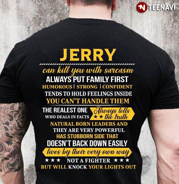 Jerry Can Kill You With Sarcasm Always Put Family First Humorous Strong Confident