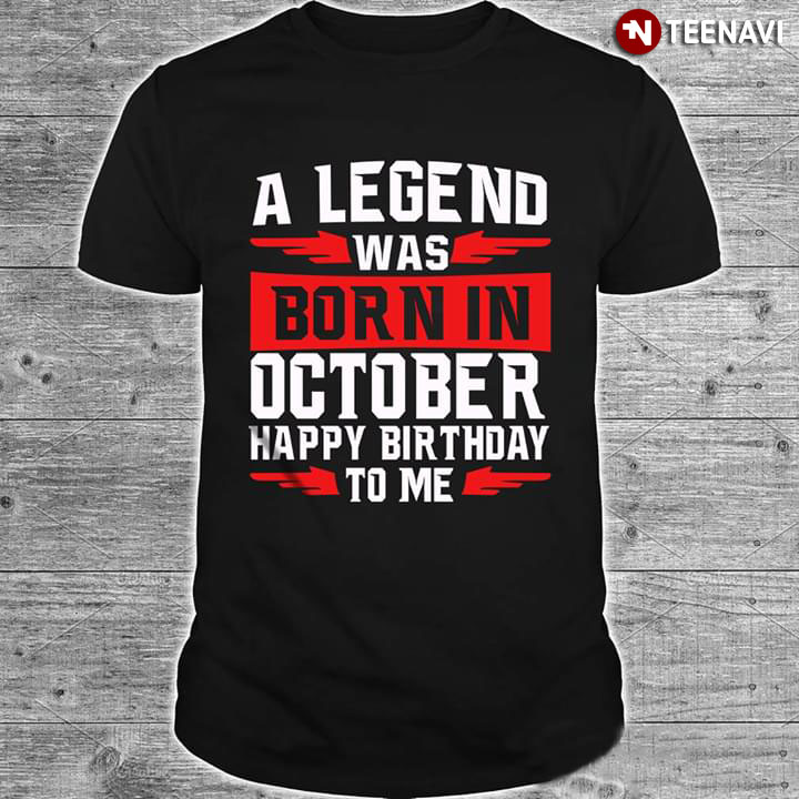 A Legend Was Born In October Happy Birthday To Me