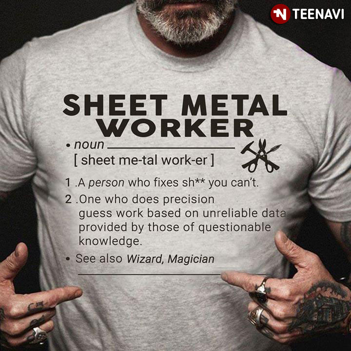 Sheet Metal Worker A Person Who Fixes Shit You Can't One Who Does Precision Guess Work