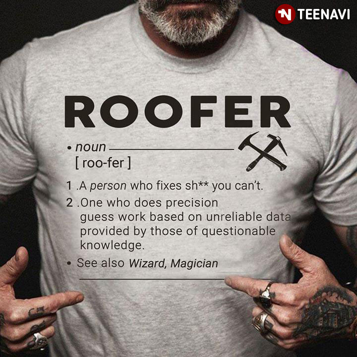 Roofer A Person Who Fixes Shit You Can't One Who Does Precision Guess Work