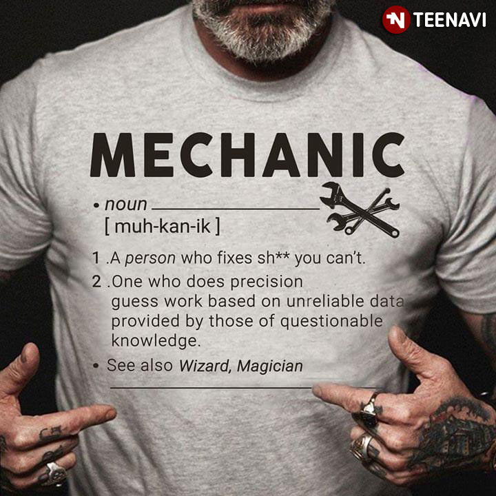 Mechanic A Person Who Fixes Shit You Can't One Who Does Precision Guess Work
