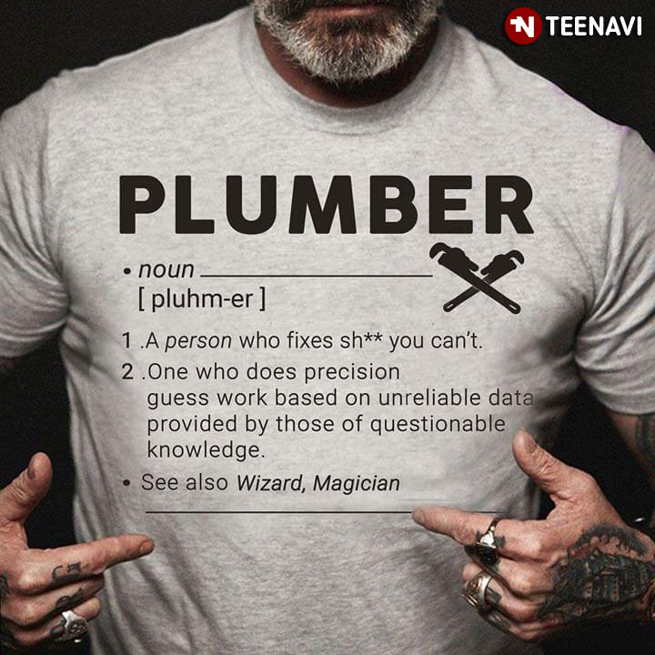 Plumber A Person Who Fixes Shit You Can't One Who Does Precision Guess Work