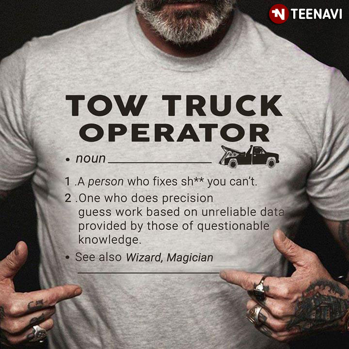 Tow Truck Operator A Person Who Fixes Shit You Can't One Who Does Precision Guess Work