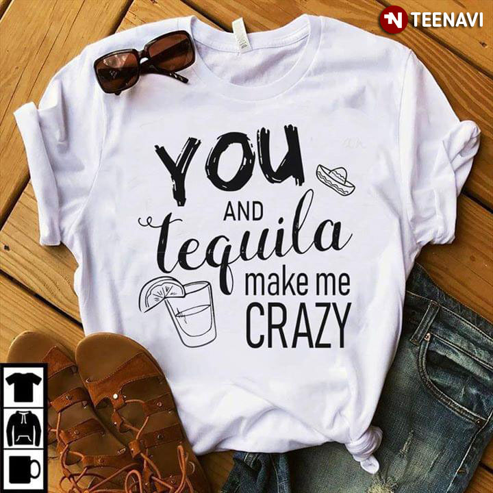 You And Tequila Make Me Crazy