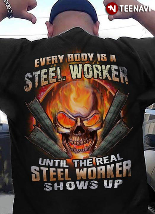 Everybody Is A Steel Worker Until The Real Steel Worker Shows Up
