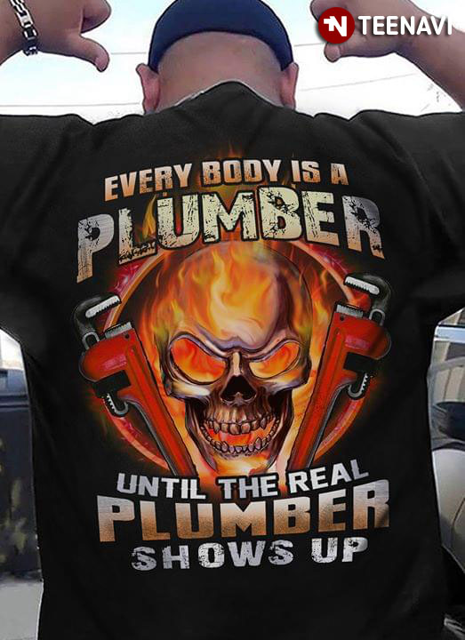 Everybody Is A Plumber Until The Real Plumber Shows Up