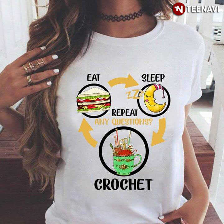 Eat Sleep Crochet Repeat Any Question