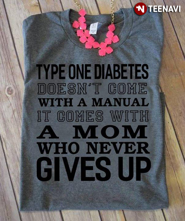 Type One Diabetes Doesn't Come With A Manual It Comes With A Mom Who Never Gives Up New Version