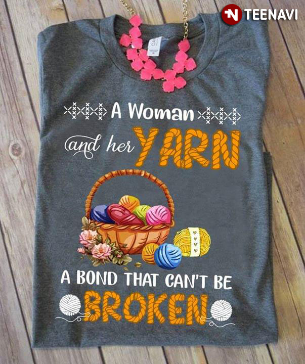 A Woman And Her Yarn A Bond That Can't Be Broken