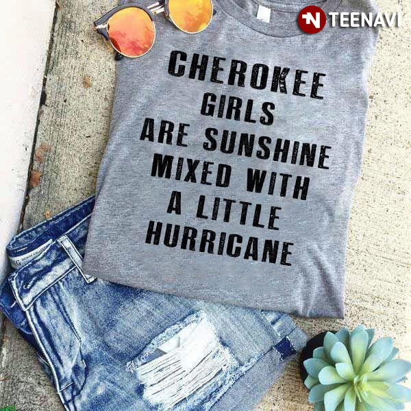 Cherokee Girls Are Sunshine Mixed With A Little Hurricane