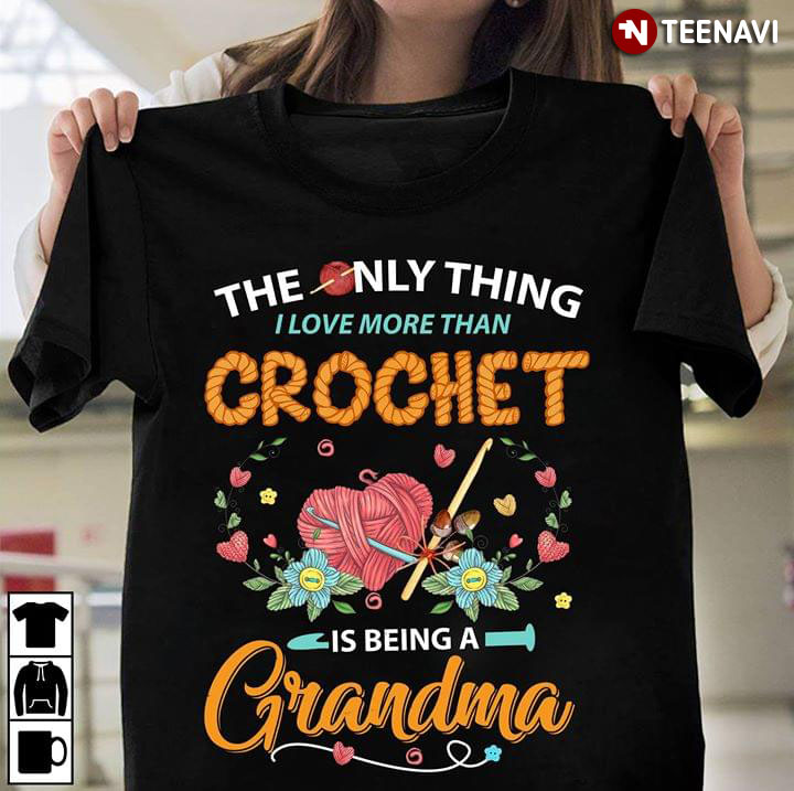 The Only Thing I Love More Than Crotchet Is Being I Grandma