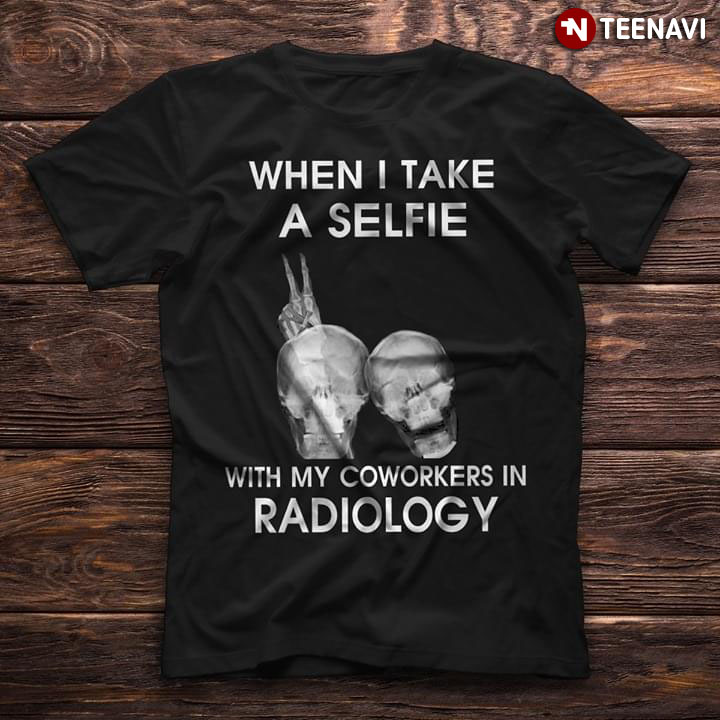 When I Take A Selfie With My Coworkers In Radiology