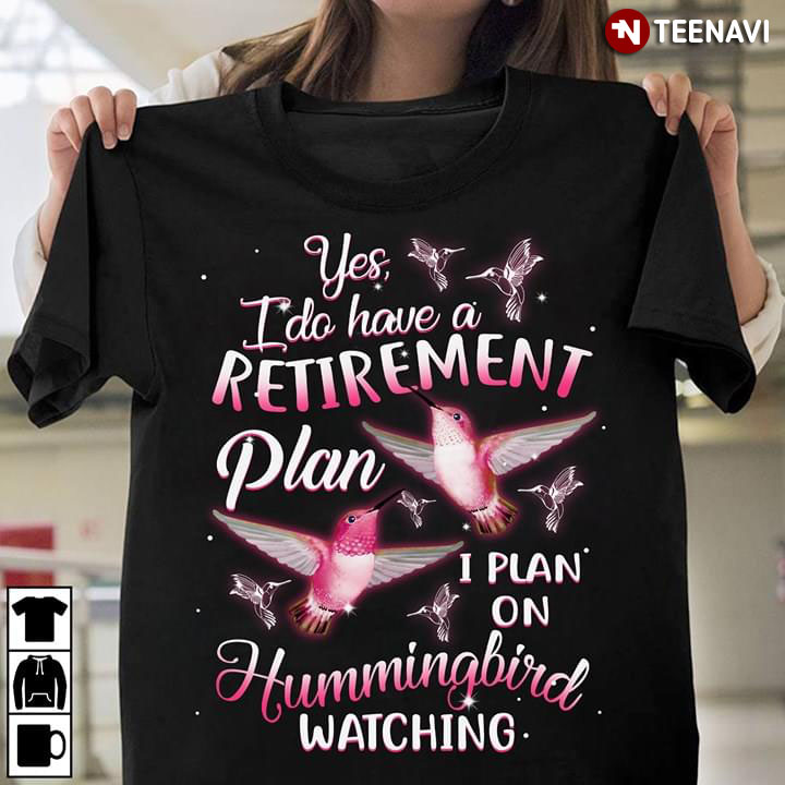 Yes I Do Have A Retirement Plan I Plan On Hummingbird Watching