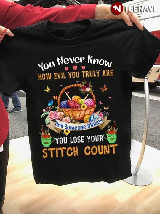 You Never Know How Evil You Truly Are Until Someone Makes You Lose Your Stitch Count