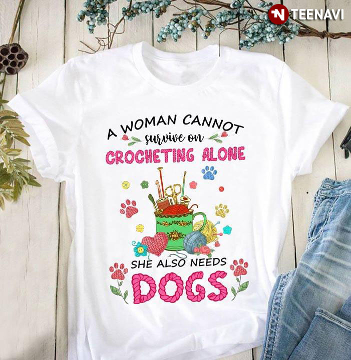 A Woman Cannot Survive On Crocheting Alone She Also Needs Dog