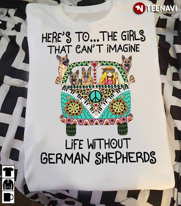 Here's To The Girls That Can't Imagine Life Without German Shepherds Hippie Bus