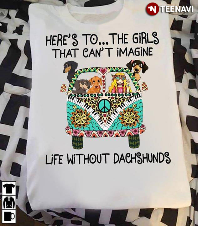 Here's To The Girls Who Can't Imagine Life Without Dachshunds Hippie Bus