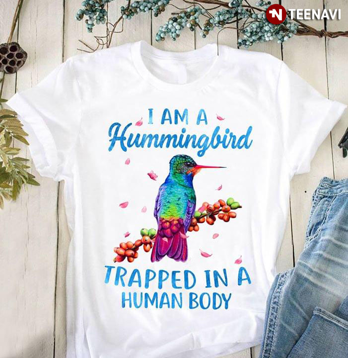 I Am A Hummingbird Trapped In A Human Body